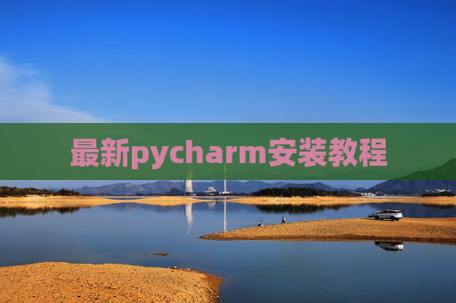 最新pycharm安装教程 最新pycharm安装教程